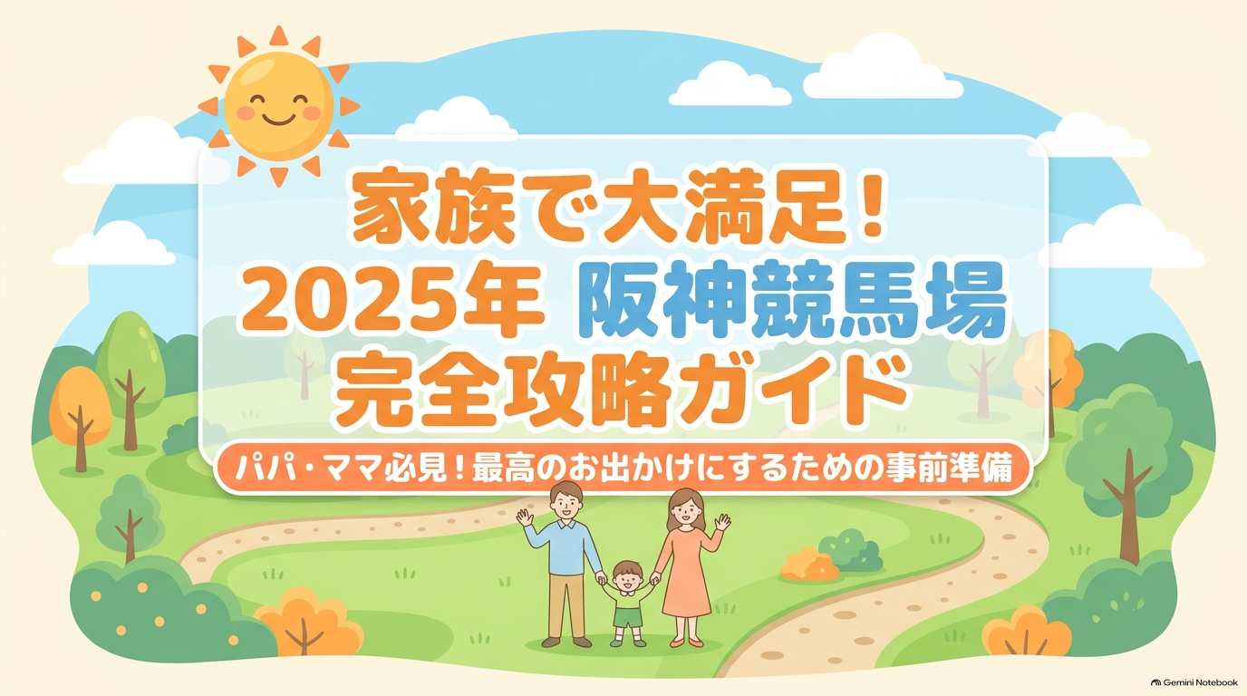 2025年阪神競馬場の家族向け完全攻略ガイド。パパ・ママ必見の最高のお出かけにするための事前準備まとめ 。