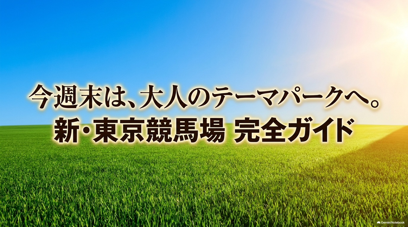 今週末は、大人のテーマパークへ。新・東京競馬場 完全ガイド